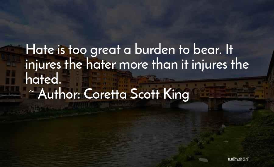 Coretta Scott King Quotes: Hate Is Too Great A Burden To Bear. It Injures The Hater More Than It Injures The Hated.