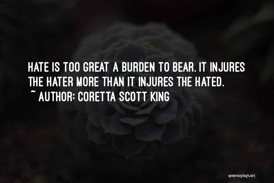 Coretta Scott King Quotes: Hate Is Too Great A Burden To Bear. It Injures The Hater More Than It Injures The Hated.