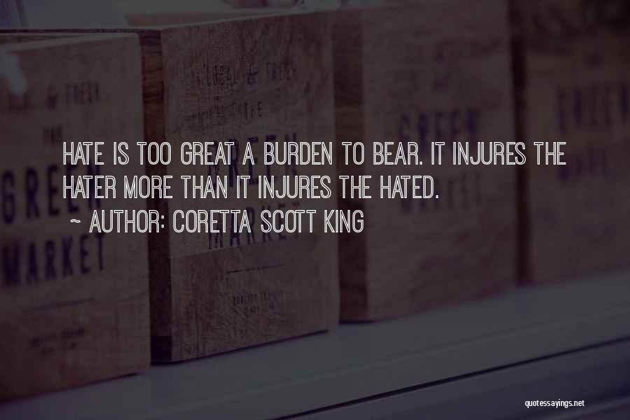 Coretta Scott King Quotes: Hate Is Too Great A Burden To Bear. It Injures The Hater More Than It Injures The Hated.