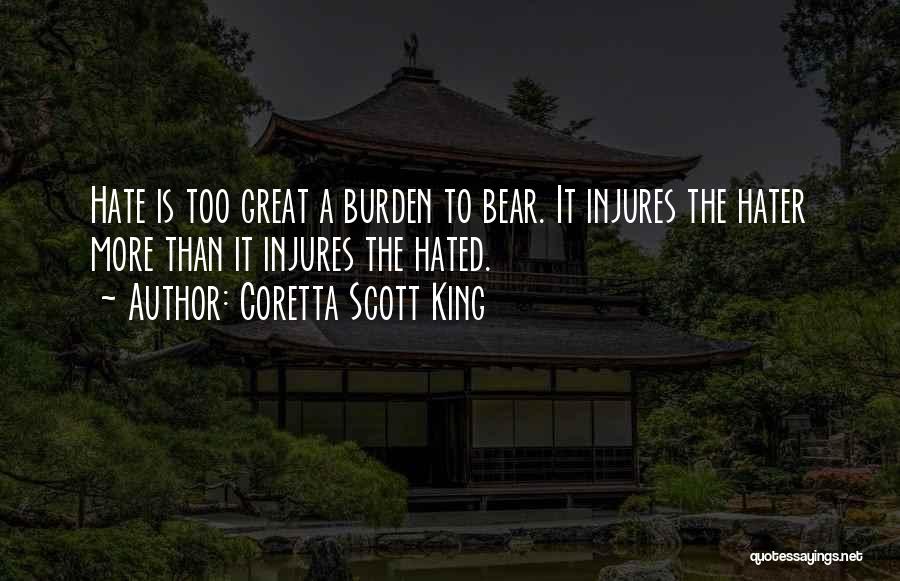 Coretta Scott King Quotes: Hate Is Too Great A Burden To Bear. It Injures The Hater More Than It Injures The Hated.