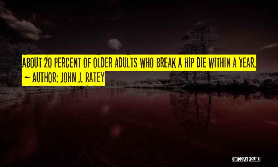 John J. Ratey Quotes: About 20 Percent Of Older Adults Who Break A Hip Die Within A Year.
