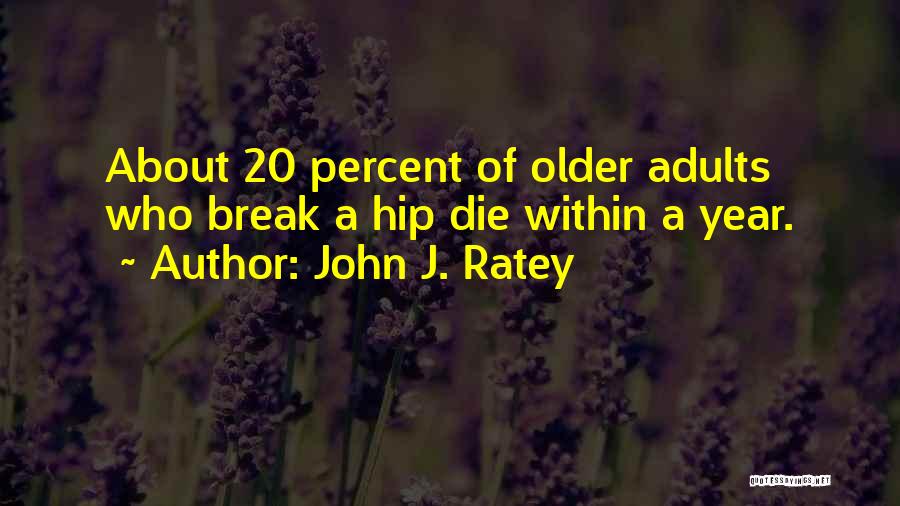 John J. Ratey Quotes: About 20 Percent Of Older Adults Who Break A Hip Die Within A Year.
