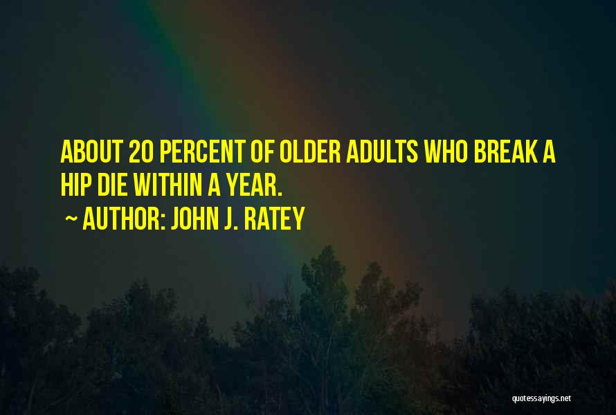 John J. Ratey Quotes: About 20 Percent Of Older Adults Who Break A Hip Die Within A Year.