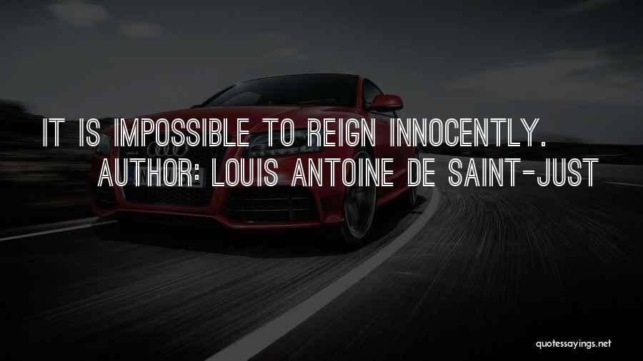 Louis Antoine De Saint-Just Quotes: It Is Impossible To Reign Innocently.