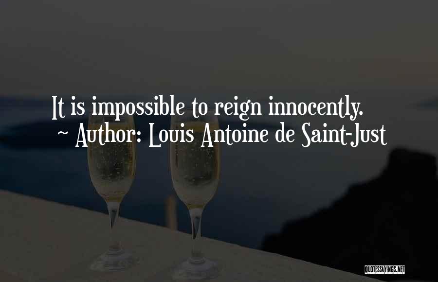 Louis Antoine De Saint-Just Quotes: It Is Impossible To Reign Innocently.