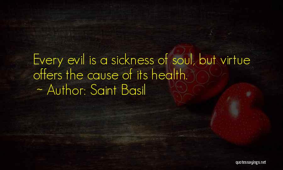 Saint Basil Quotes: Every Evil Is A Sickness Of Soul, But Virtue Offers The Cause Of Its Health.