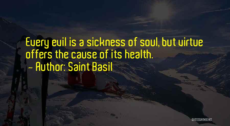 Saint Basil Quotes: Every Evil Is A Sickness Of Soul, But Virtue Offers The Cause Of Its Health.