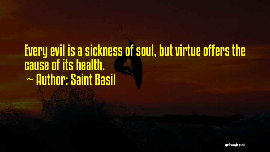 Saint Basil Quotes: Every Evil Is A Sickness Of Soul, But Virtue Offers The Cause Of Its Health.