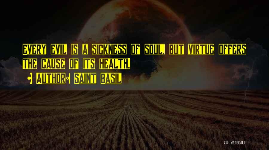 Saint Basil Quotes: Every Evil Is A Sickness Of Soul, But Virtue Offers The Cause Of Its Health.