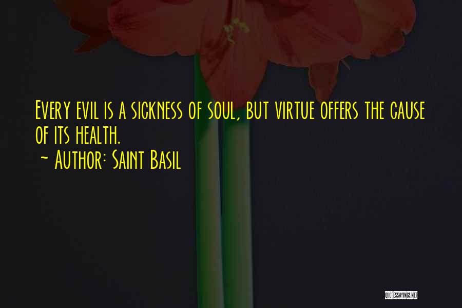 Saint Basil Quotes: Every Evil Is A Sickness Of Soul, But Virtue Offers The Cause Of Its Health.