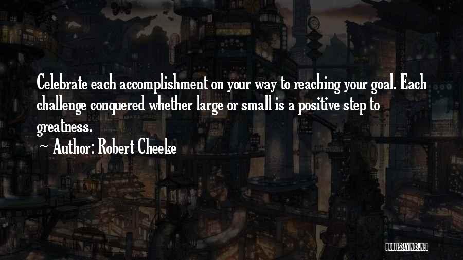 Robert Cheeke Quotes: Celebrate Each Accomplishment On Your Way To Reaching Your Goal. Each Challenge Conquered Whether Large Or Small Is A Positive