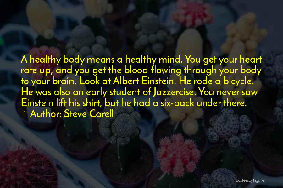 Steve Carell Quotes: A Healthy Body Means A Healthy Mind. You Get Your Heart Rate Up, And You Get The Blood Flowing Through