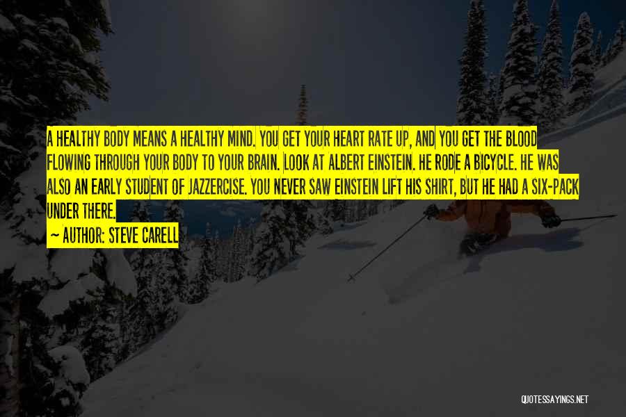 Steve Carell Quotes: A Healthy Body Means A Healthy Mind. You Get Your Heart Rate Up, And You Get The Blood Flowing Through