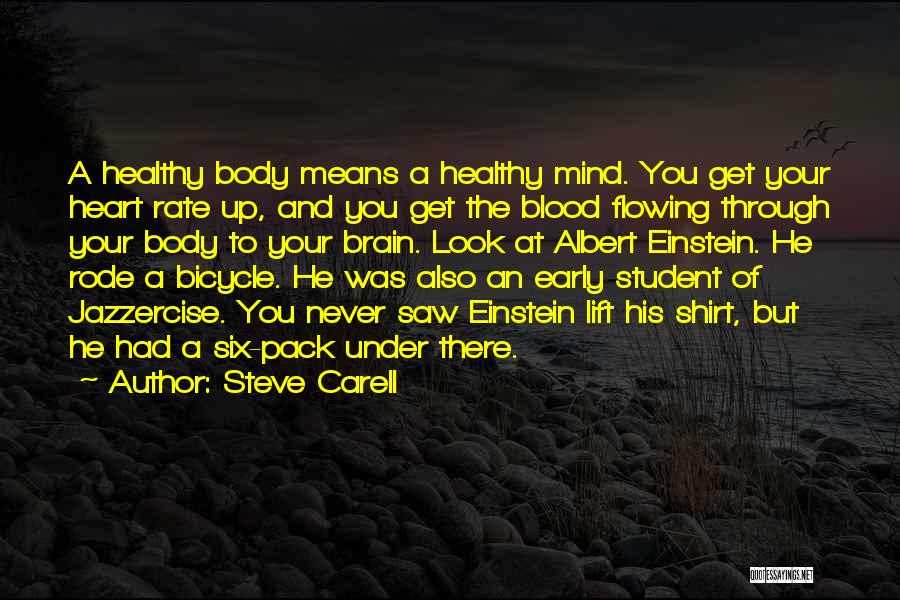 Steve Carell Quotes: A Healthy Body Means A Healthy Mind. You Get Your Heart Rate Up, And You Get The Blood Flowing Through