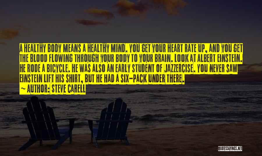 Steve Carell Quotes: A Healthy Body Means A Healthy Mind. You Get Your Heart Rate Up, And You Get The Blood Flowing Through