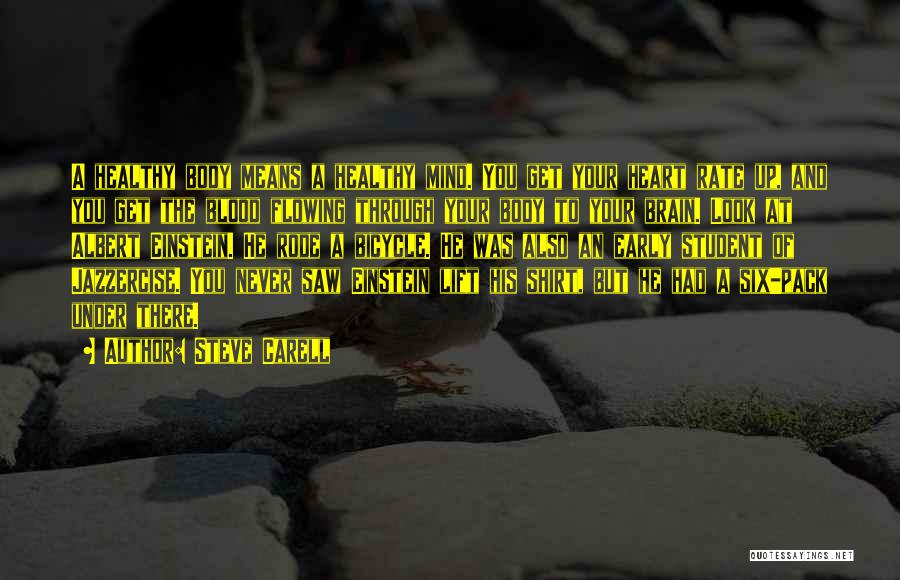 Steve Carell Quotes: A Healthy Body Means A Healthy Mind. You Get Your Heart Rate Up, And You Get The Blood Flowing Through