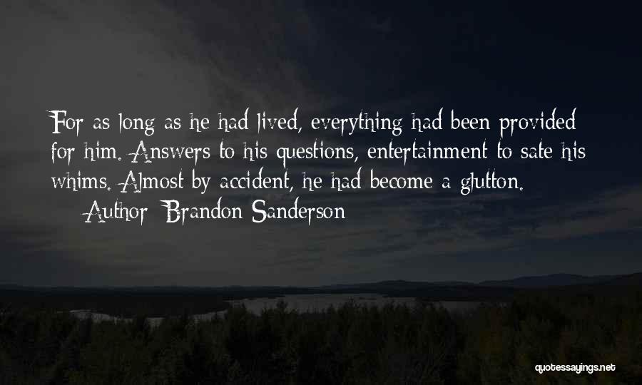 Brandon Sanderson Quotes: For As Long As He Had Lived, Everything Had Been Provided For Him. Answers To His Questions, Entertainment To Sate