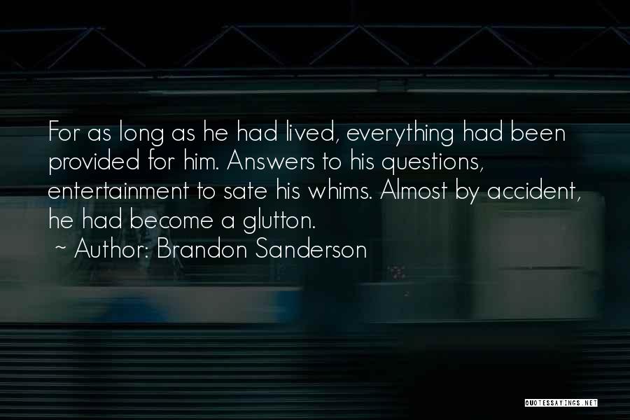 Brandon Sanderson Quotes: For As Long As He Had Lived, Everything Had Been Provided For Him. Answers To His Questions, Entertainment To Sate