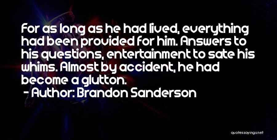 Brandon Sanderson Quotes: For As Long As He Had Lived, Everything Had Been Provided For Him. Answers To His Questions, Entertainment To Sate