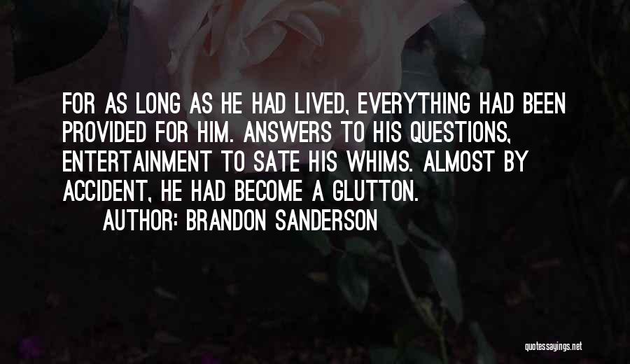 Brandon Sanderson Quotes: For As Long As He Had Lived, Everything Had Been Provided For Him. Answers To His Questions, Entertainment To Sate