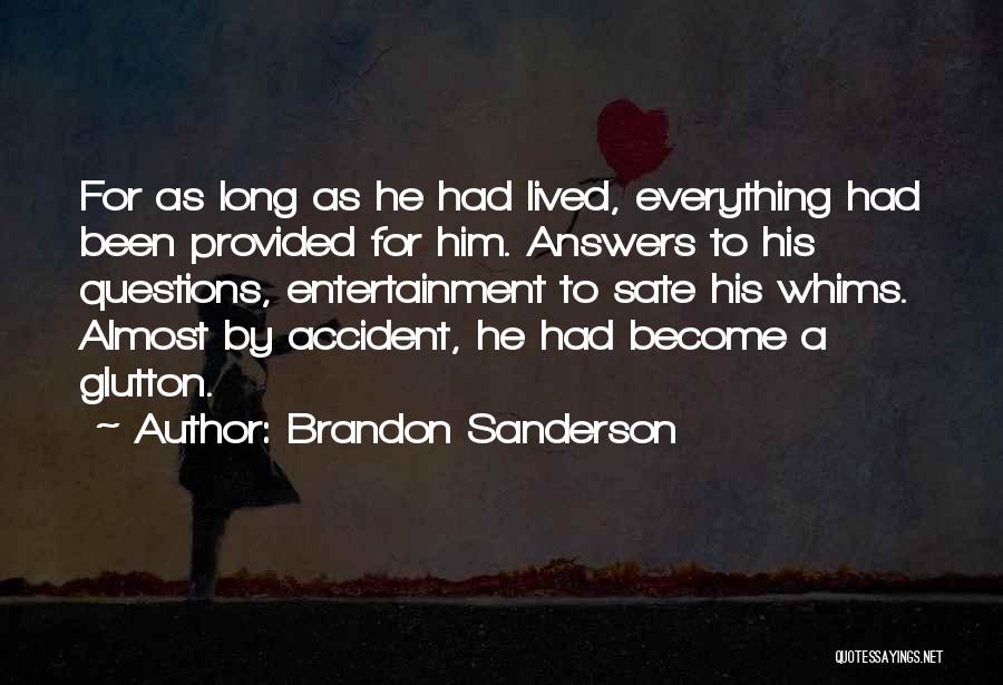 Brandon Sanderson Quotes: For As Long As He Had Lived, Everything Had Been Provided For Him. Answers To His Questions, Entertainment To Sate