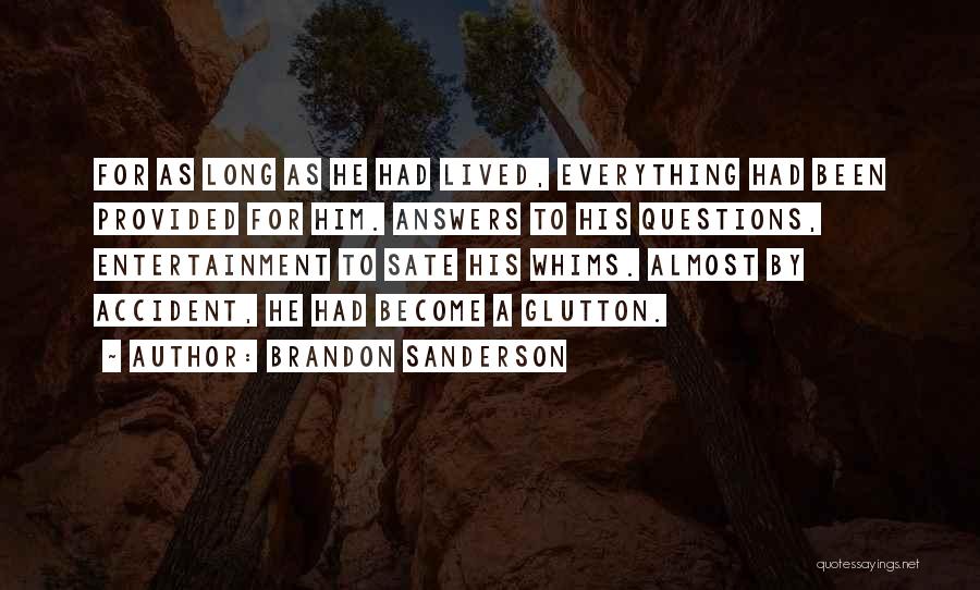 Brandon Sanderson Quotes: For As Long As He Had Lived, Everything Had Been Provided For Him. Answers To His Questions, Entertainment To Sate