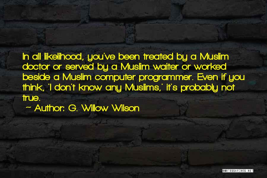 G. Willow Wilson Quotes: In All Likelihood, You've Been Treated By A Muslim Doctor Or Served By A Muslim Waiter Or Worked Beside A