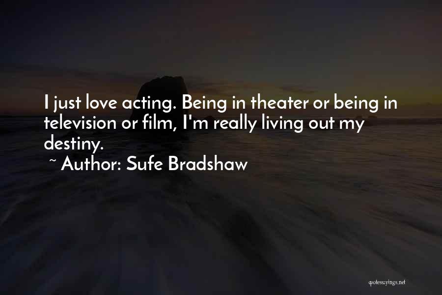 Sufe Bradshaw Quotes: I Just Love Acting. Being In Theater Or Being In Television Or Film, I'm Really Living Out My Destiny.