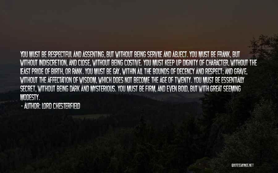 Lord Chesterfield Quotes: You Must Be Respectful And Assenting, But Without Being Servile And Abject. You Must Be Frank, But Without Indiscretion, And