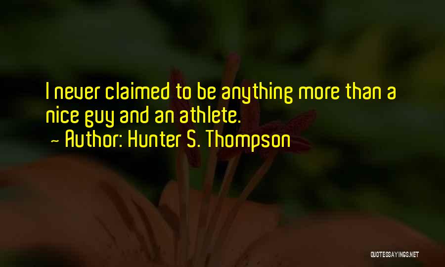 Hunter S. Thompson Quotes: I Never Claimed To Be Anything More Than A Nice Guy And An Athlete.
