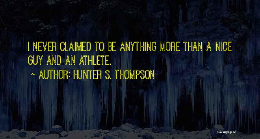 Hunter S. Thompson Quotes: I Never Claimed To Be Anything More Than A Nice Guy And An Athlete.