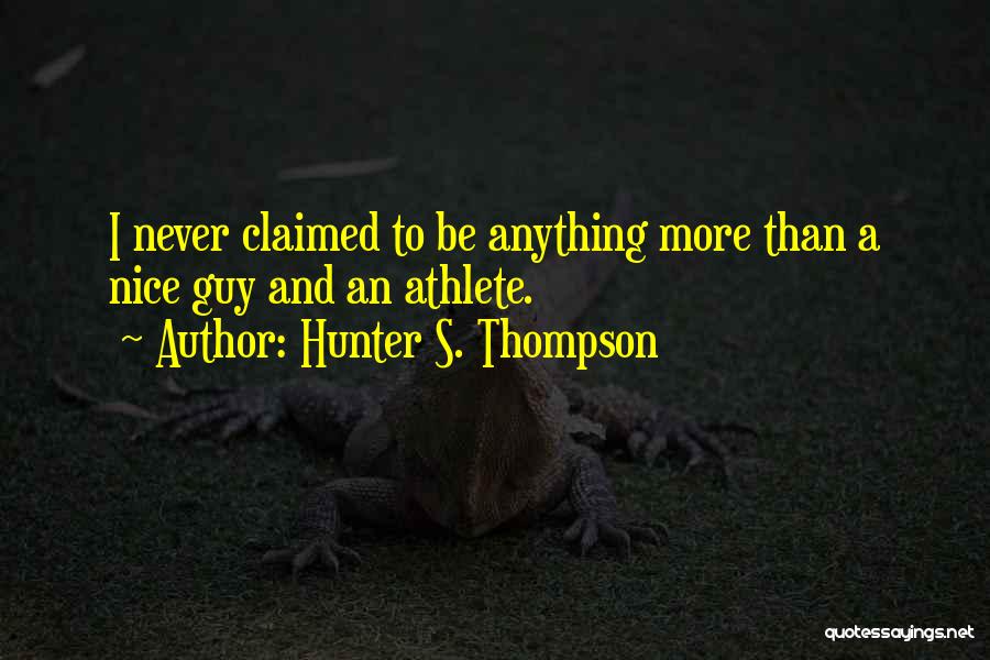 Hunter S. Thompson Quotes: I Never Claimed To Be Anything More Than A Nice Guy And An Athlete.