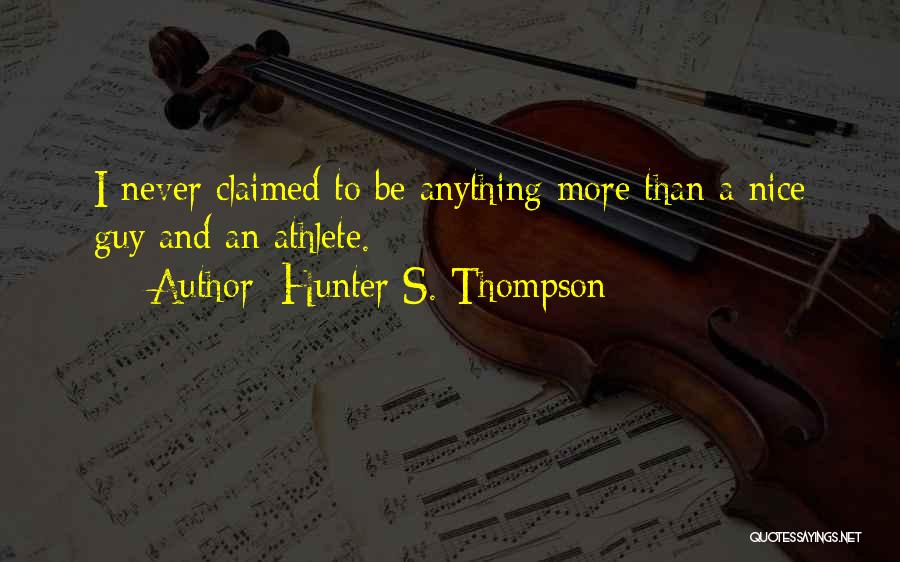 Hunter S. Thompson Quotes: I Never Claimed To Be Anything More Than A Nice Guy And An Athlete.
