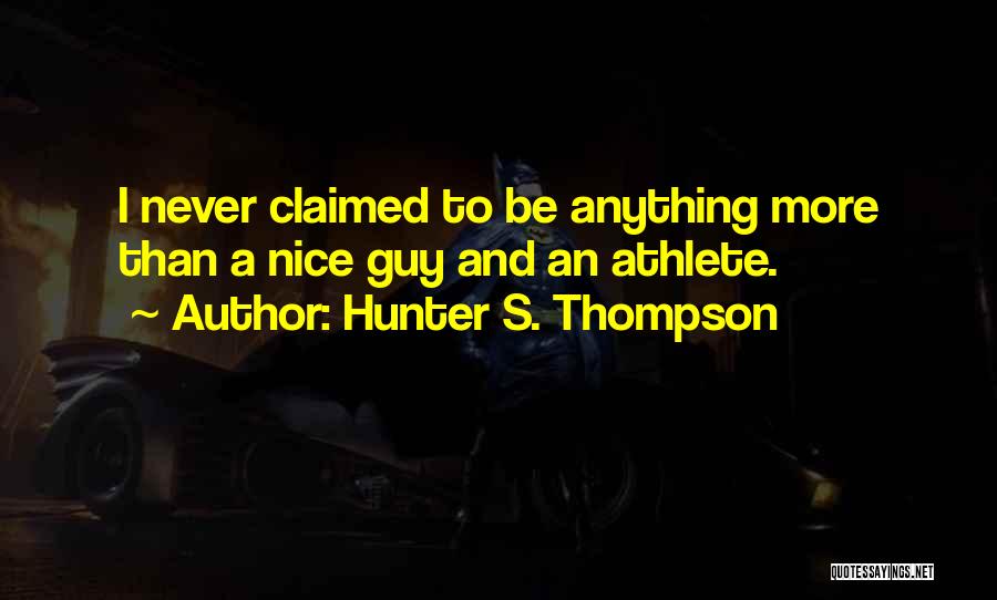Hunter S. Thompson Quotes: I Never Claimed To Be Anything More Than A Nice Guy And An Athlete.