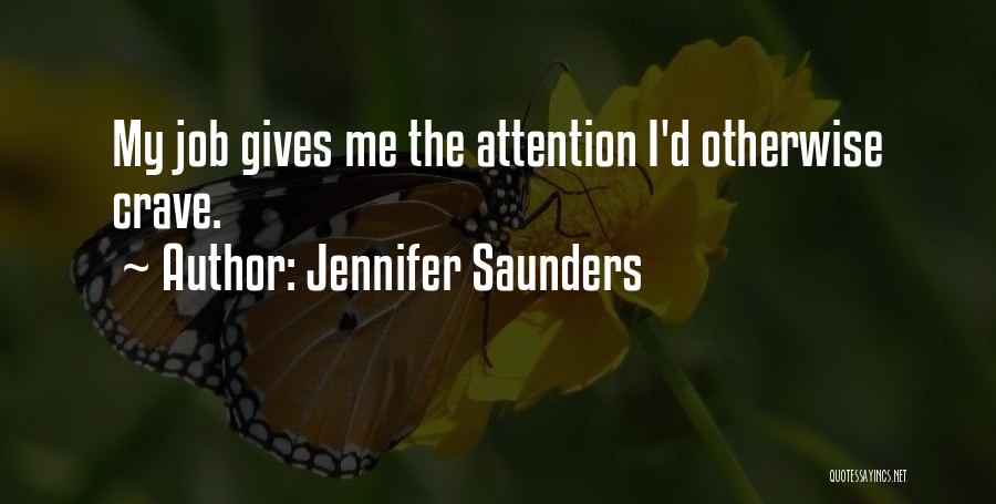 Jennifer Saunders Quotes: My Job Gives Me The Attention I'd Otherwise Crave.