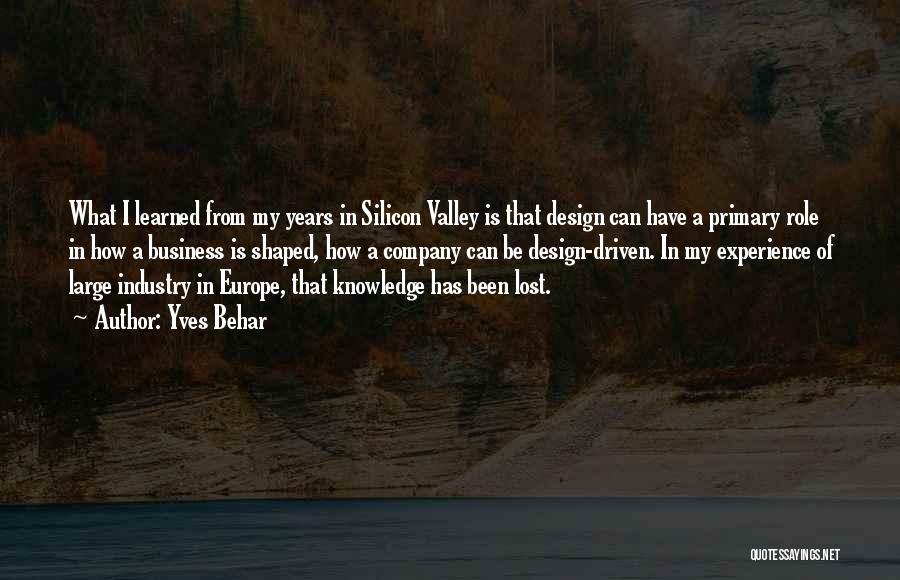 Yves Behar Quotes: What I Learned From My Years In Silicon Valley Is That Design Can Have A Primary Role In How A