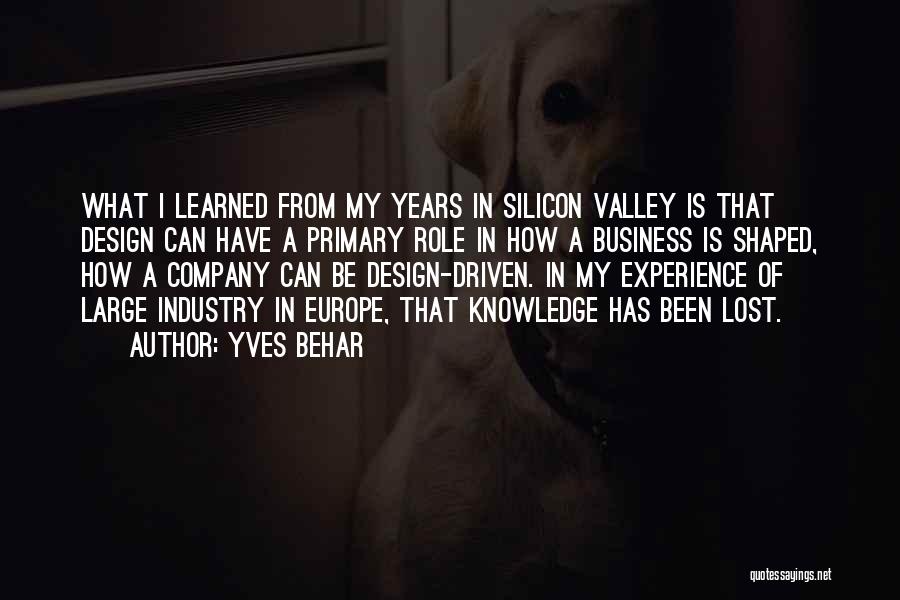 Yves Behar Quotes: What I Learned From My Years In Silicon Valley Is That Design Can Have A Primary Role In How A