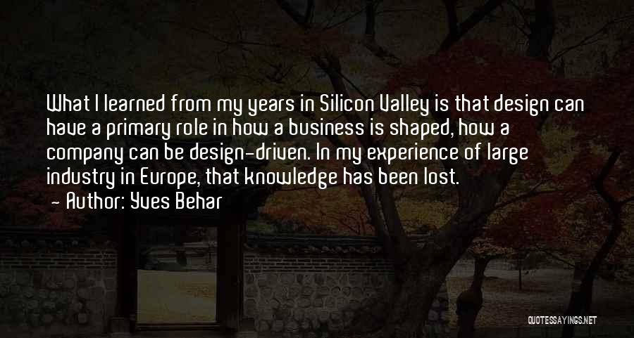Yves Behar Quotes: What I Learned From My Years In Silicon Valley Is That Design Can Have A Primary Role In How A