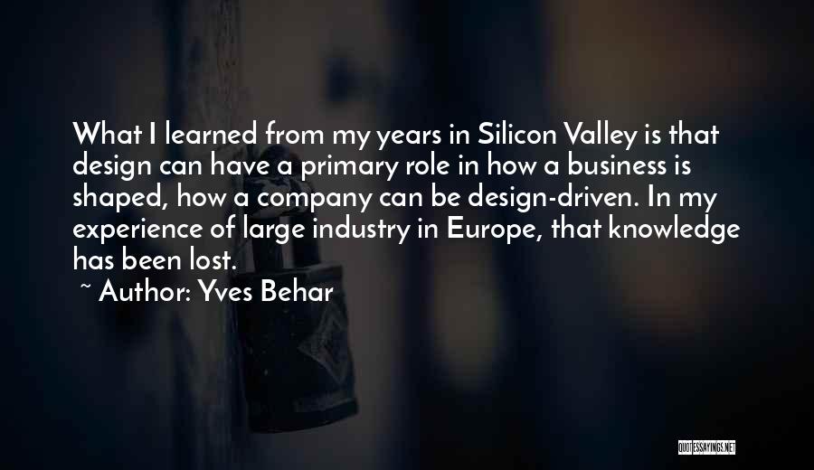 Yves Behar Quotes: What I Learned From My Years In Silicon Valley Is That Design Can Have A Primary Role In How A