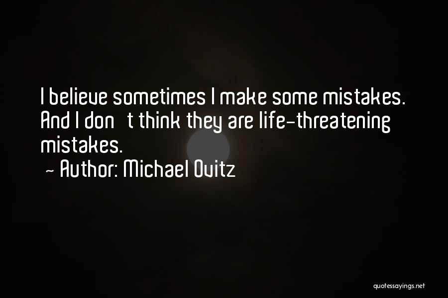 Michael Ovitz Quotes: I Believe Sometimes I Make Some Mistakes. And I Don't Think They Are Life-threatening Mistakes.