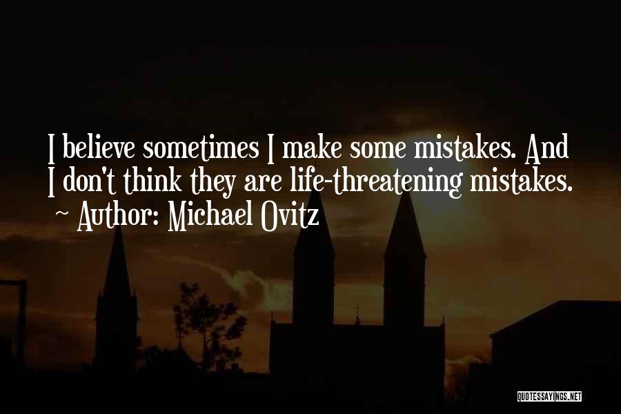 Michael Ovitz Quotes: I Believe Sometimes I Make Some Mistakes. And I Don't Think They Are Life-threatening Mistakes.