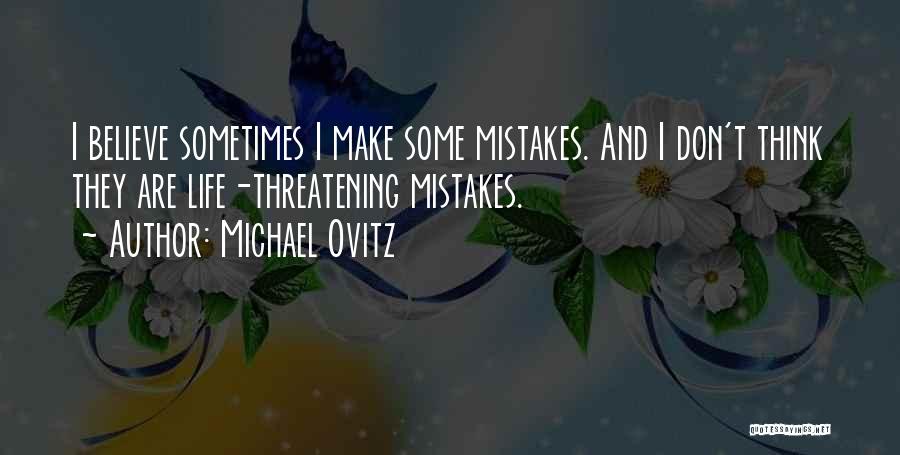Michael Ovitz Quotes: I Believe Sometimes I Make Some Mistakes. And I Don't Think They Are Life-threatening Mistakes.