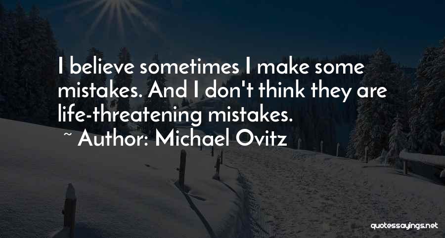 Michael Ovitz Quotes: I Believe Sometimes I Make Some Mistakes. And I Don't Think They Are Life-threatening Mistakes.