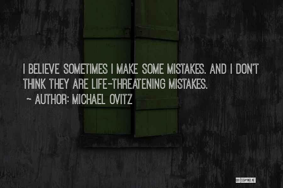Michael Ovitz Quotes: I Believe Sometimes I Make Some Mistakes. And I Don't Think They Are Life-threatening Mistakes.