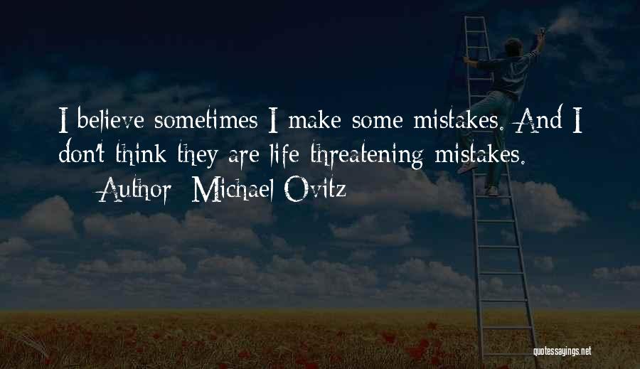 Michael Ovitz Quotes: I Believe Sometimes I Make Some Mistakes. And I Don't Think They Are Life-threatening Mistakes.