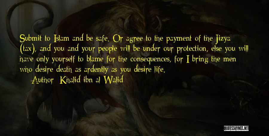 Khalid Ibn Al-Walid Quotes: Submit To Islam And Be Safe. Or Agree To The Payment Of The Jizya (tax), And You And Your People