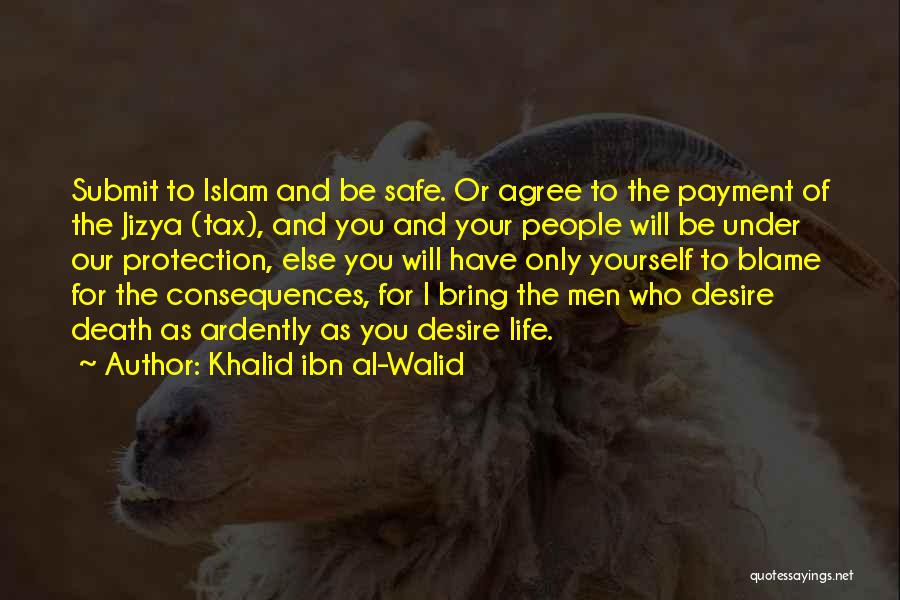 Khalid Ibn Al-Walid Quotes: Submit To Islam And Be Safe. Or Agree To The Payment Of The Jizya (tax), And You And Your People