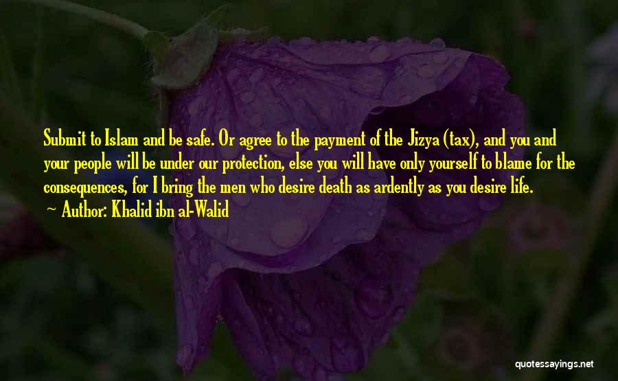 Khalid Ibn Al-Walid Quotes: Submit To Islam And Be Safe. Or Agree To The Payment Of The Jizya (tax), And You And Your People