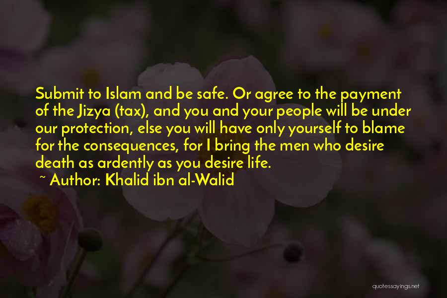 Khalid Ibn Al-Walid Quotes: Submit To Islam And Be Safe. Or Agree To The Payment Of The Jizya (tax), And You And Your People