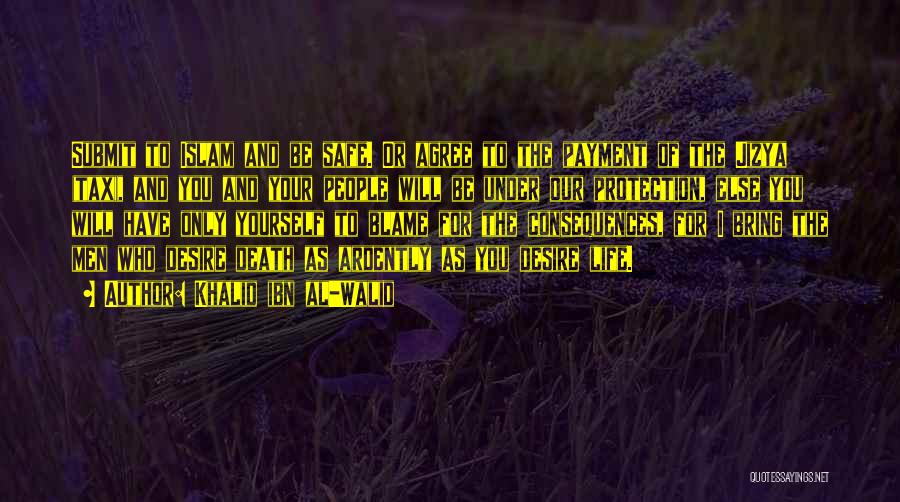 Khalid Ibn Al-Walid Quotes: Submit To Islam And Be Safe. Or Agree To The Payment Of The Jizya (tax), And You And Your People